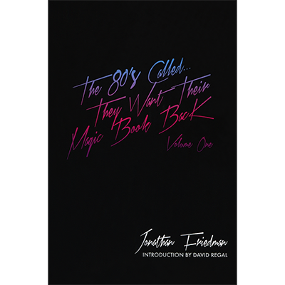 The 80's Called...They Want Their Magic Book Back-Volume 1 by Jonathan Friedman